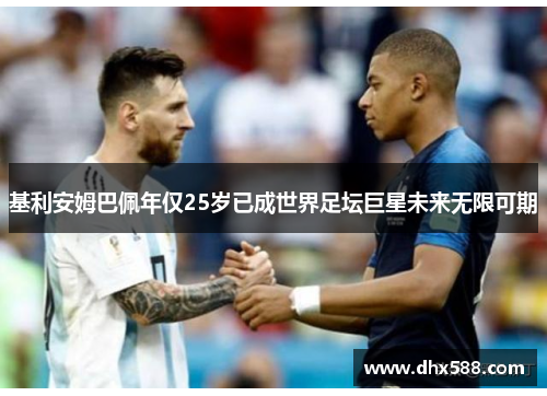 基利安姆巴佩年仅25岁已成世界足坛巨星未来无限可期 基利安姆巴佩年仅25岁已成世界足坛巨星未来无限可期