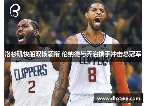 洛杉矶快船双核领衔 伦纳德与乔治携手冲击总冠军