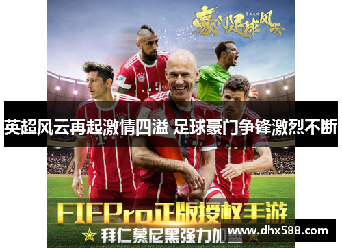 英超风云再起激情四溢 足球豪门争锋激烈不断