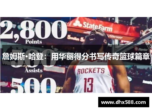 詹姆斯·哈登:用华丽得分书写传奇篮球篇章 詹姆斯·哈登:用华丽得分书写传奇篮球篇章