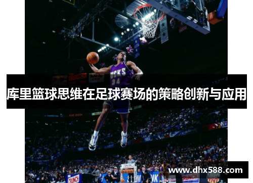 库里篮球思维在足球赛场的策略创新与应用