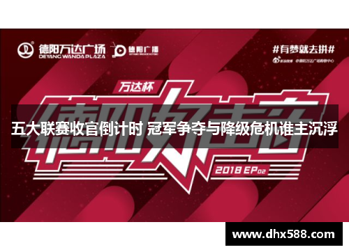 五大联赛收官倒计时 冠军争夺与降级危机谁主沉浮