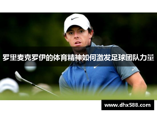 罗里麦克罗伊的体育精神如何激发足球团队力量