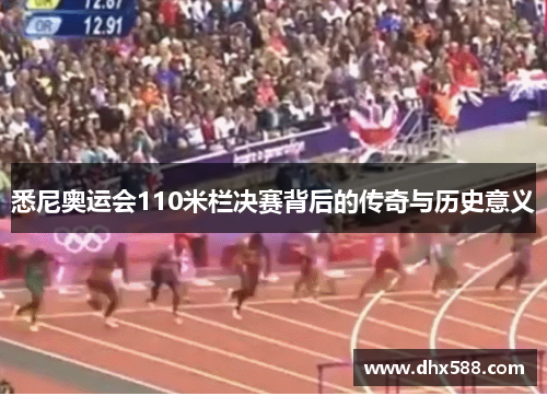 悉尼奥运会110米栏决赛背后的传奇与历史意义